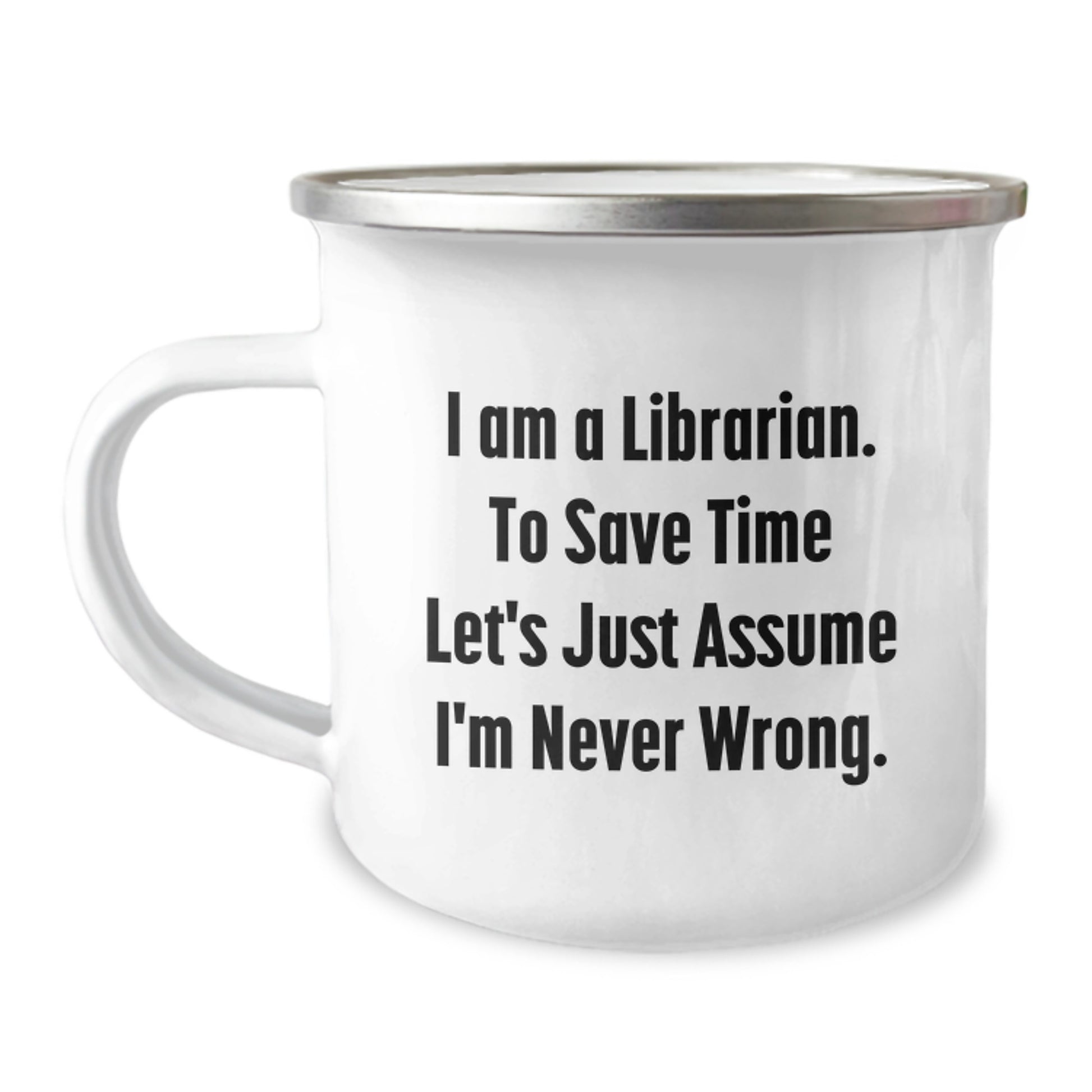 Librarian Humor Camping Mug, Funny Birthday Unique Gifts from Friends to Librarian, 'I Am A Librarian. To Save Time Let's Just Assume I'm Never Wrong.' - Image 1