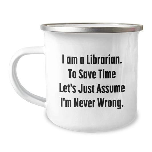 Librarian Humor Camping Mug, Funny Birthday Unique Gifts from Friends to Librarian, 'I Am A Librarian. To Save Time Let's Just Assume I'm Never Wrong.' - Image 1