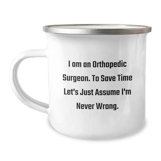 Orthopedic Surgeon Humor Gifts from Family and Friends for Men Graduation Unique Mugs - Funny Camping Mug with Quote 'I Am An Orthopedic Surgeon. To Save Time Let's Just Assume I'm Never Wrong.' - Image 1
