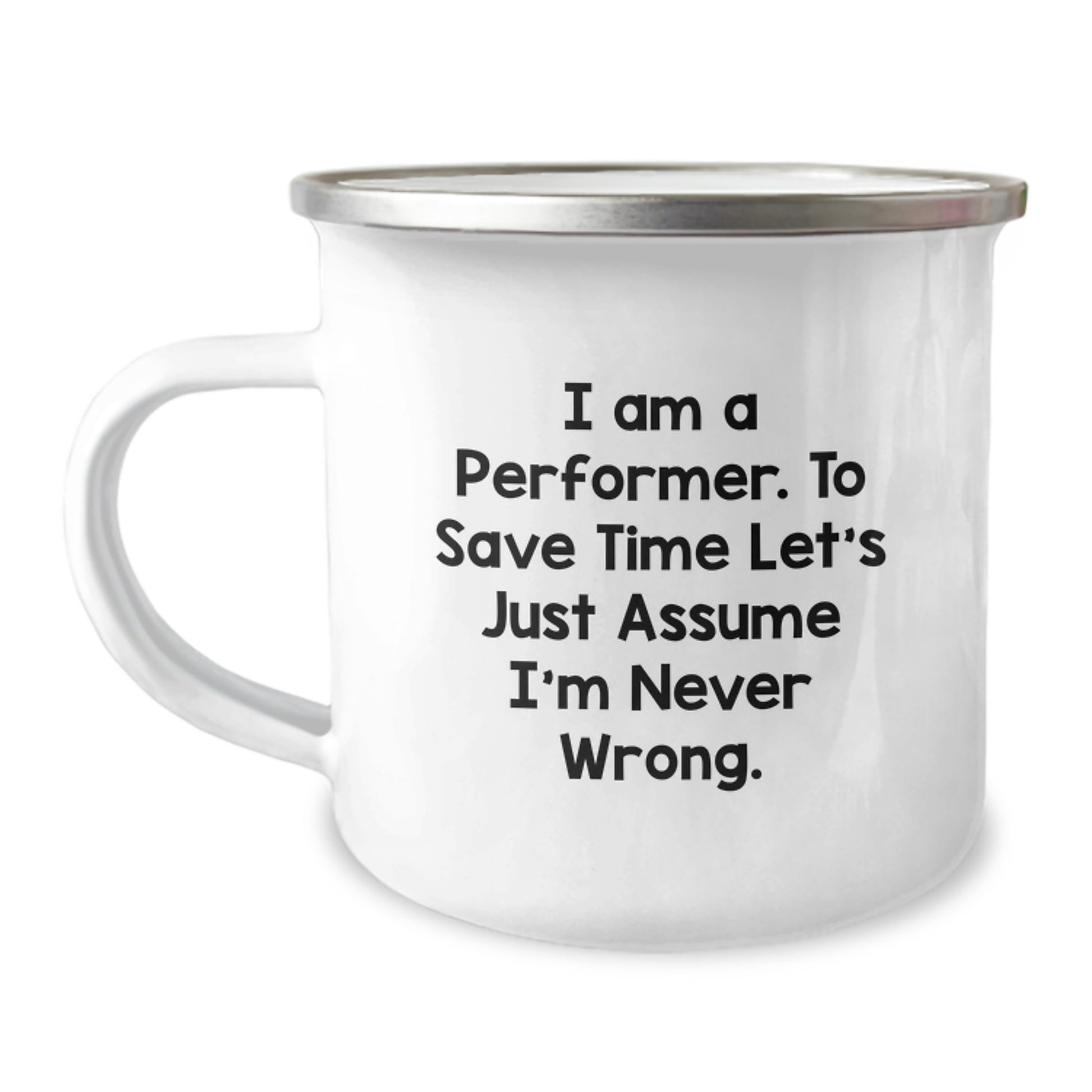 Funny Performer Gifts, Inspirational Mug for Camping, Gifts from Friends for Birthday, I Am A Performer. To Save Time Let's Just Assume I'm Never Wrong. - Image 1