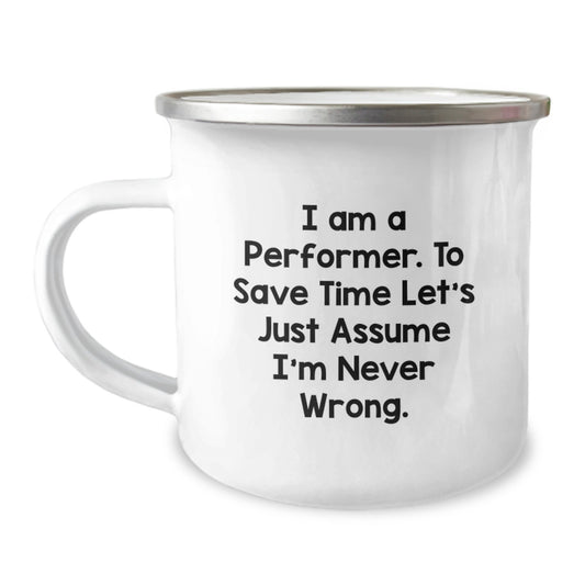 Funny Performer Gifts, Inspirational Mug for Camping, Gifts from Friends for Birthday, I Am A Performer. To Save Time Let's Just Assume I'm Never Wrong. - Image 1