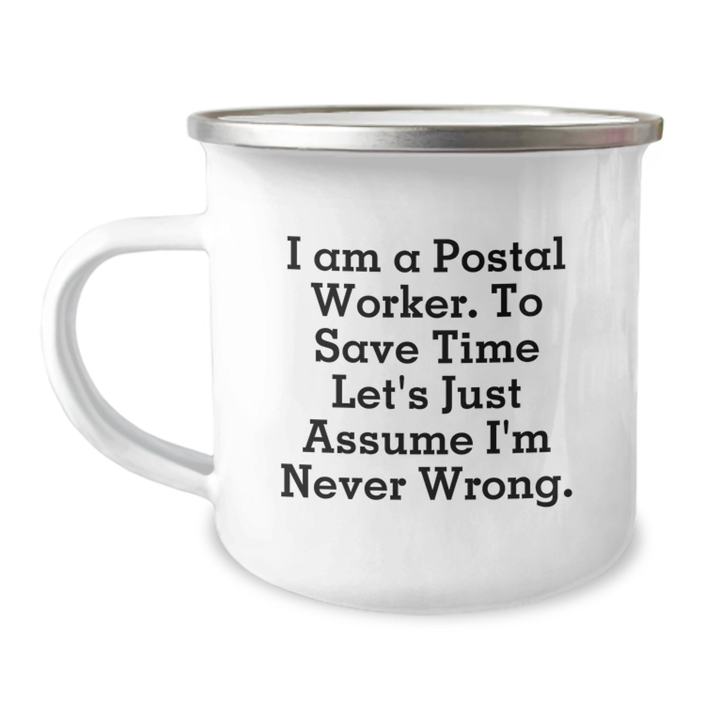 Funny Postal Worker Gifts - 'I Am A Postal Worker. To Save Time Let's Just Assume I'm Never Wrong.' Camping Mug for Birthday - Image 1