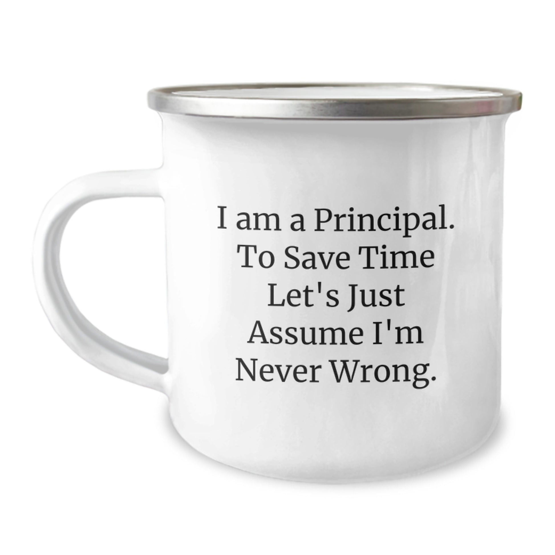 Funny Principal Gifts from Friends for Birthday - I Am A Principal. To Save Time Let's Just Assume I'm Never Wrong. Camping Mug, 12 oz Stainless Steel with Enamel Finish - Image 1