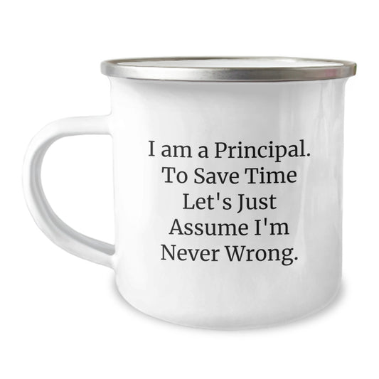 Funny Principal Gifts from Friends for Birthday - I Am A Principal. To Save Time Let's Just Assume I'm Never Wrong. Camping Mug, 12 oz Stainless Steel with Enamel Finish - Image 1