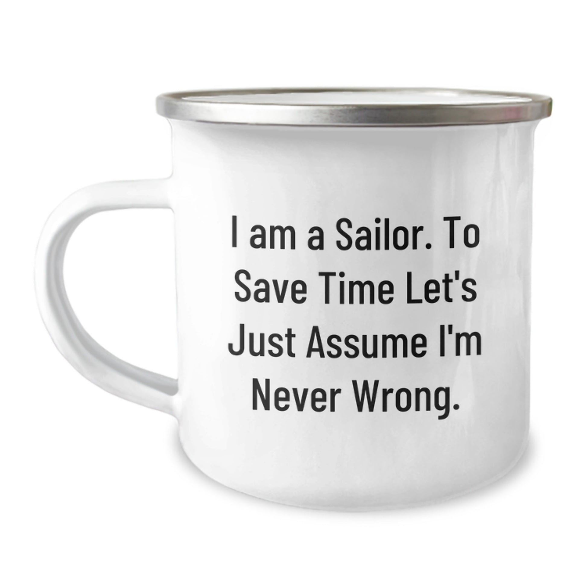 Funny Sailor Gift for Him, I Am A Sailor. To Save Time Let's Just Assume I'm Never Wrong., Birthday Unique Gifts from Friends, for Men, Camping Mug - Image 1