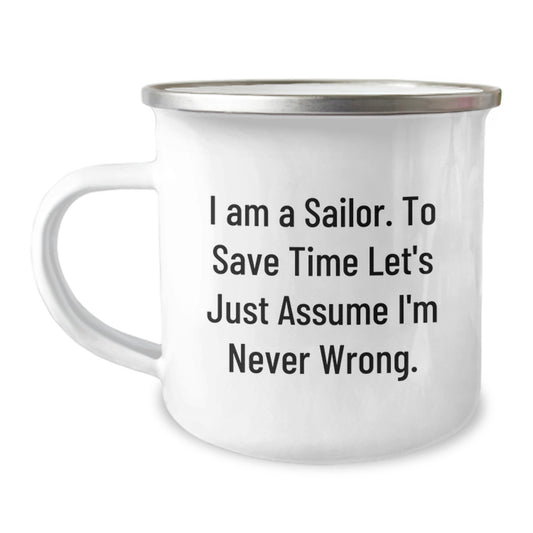 Funny Sailor Gift for Him, I Am A Sailor. To Save Time Let's Just Assume I'm Never Wrong., Birthday Unique Gifts from Friends, for Men, Camping Mug - Image 1