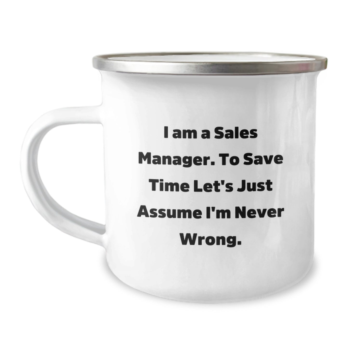 Funny Sales Manager Gifts for Men, Women, Coworkers, and Family - I Am A Sales Manager. To Save Time Let's Just Assume I'm Never Wrong. Camping Mug, 12 oz Stainless Steel Enamel Finish - Image 1