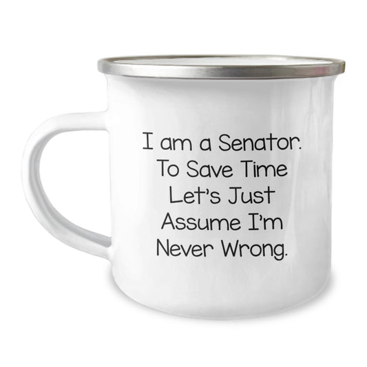 Funny Senator Camping Mug, Gifts from Friends, Gifts for Senator, 'I Am A Senator. To Save Time Let's Just Assume I'm Never Wrong.' Birthday Unique Gifts - Image 1