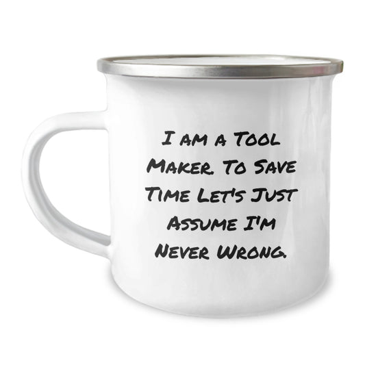 Funny Tool Maker Gifts from Family for Christmas Unique Fun Mugs for Tool Makers - 'I Am A Tool Maker. To Save Time Let's Just Assume I'm Never Wrong.' - Image 1