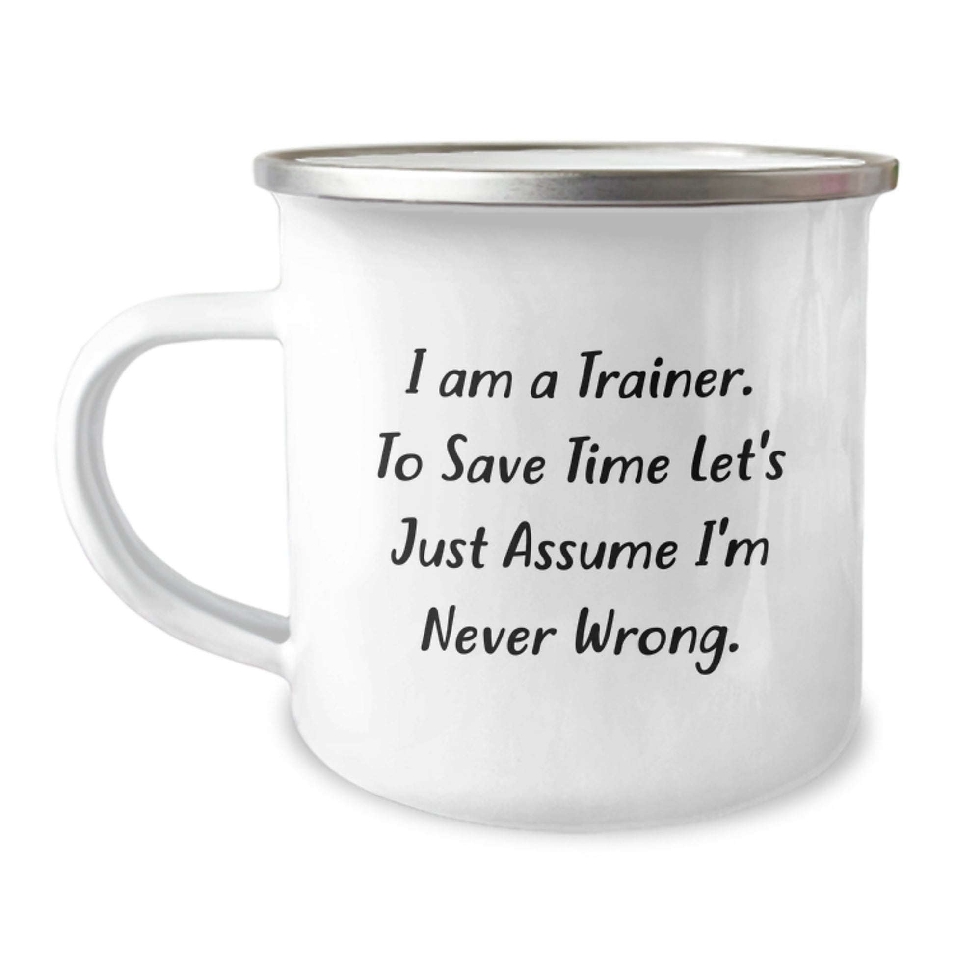 Funny Trainer Gifts from Friends, Unique Camping Mug for Birthday, 'I Am A Trainer, To Save Time Let's Just Assume I'm Never Wrong.' - Image 1