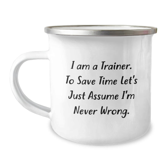 Funny Trainer Gifts from Friends, Unique Camping Mug for Birthday, 'I Am A Trainer, To Save Time Let's Just Assume I'm Never Wrong.' - Image 1