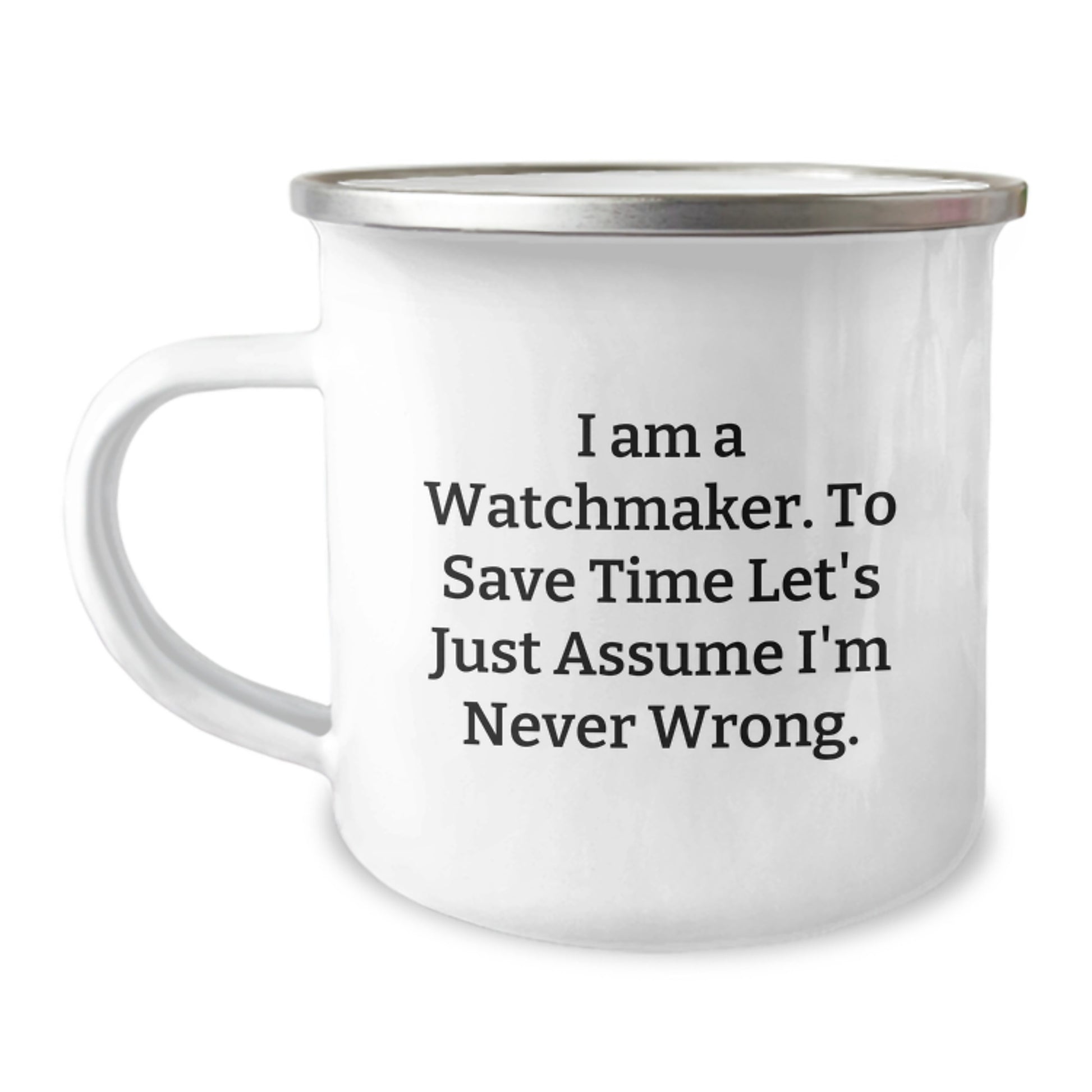 Watchmaker Gifts for Men - Funny Camping Mug for Christmas Unique Presents from Friends and Family - 'I Am A Watchmaker. To Save Time Let's Just Assume I'm Never Wrong.' - Image 1