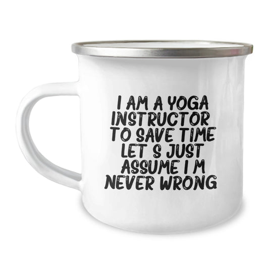Funny Yoga Instructor Birthday Unique Gifts from Friends to Yoga Instructor - Camping Mug with 'I Am A Yoga Instructor To Save Time Lets Just Assume Im Never Wrong' Quote - Image 1