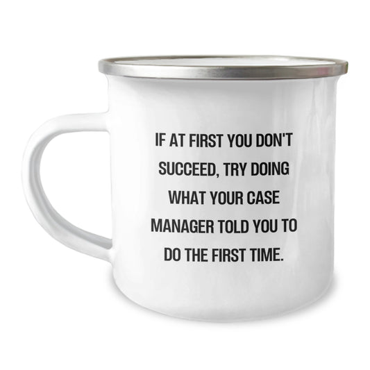 Funny Case Manager Gifts for Men - Camping Mug, If At First You Don't Succeed, Try Doing What Your Case Manager Told You To Do The First Time, Christmas Unique Gifts from Friends - Image 1