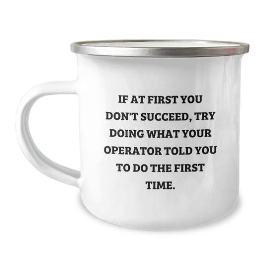 Funny Camping Mug Gifts from Operator Friends for Operator - 'If At First You Don't Succeed Try Doing What Your Operator Told You To Do The First Time' Operator Christmas Unique Gifts - Image 1