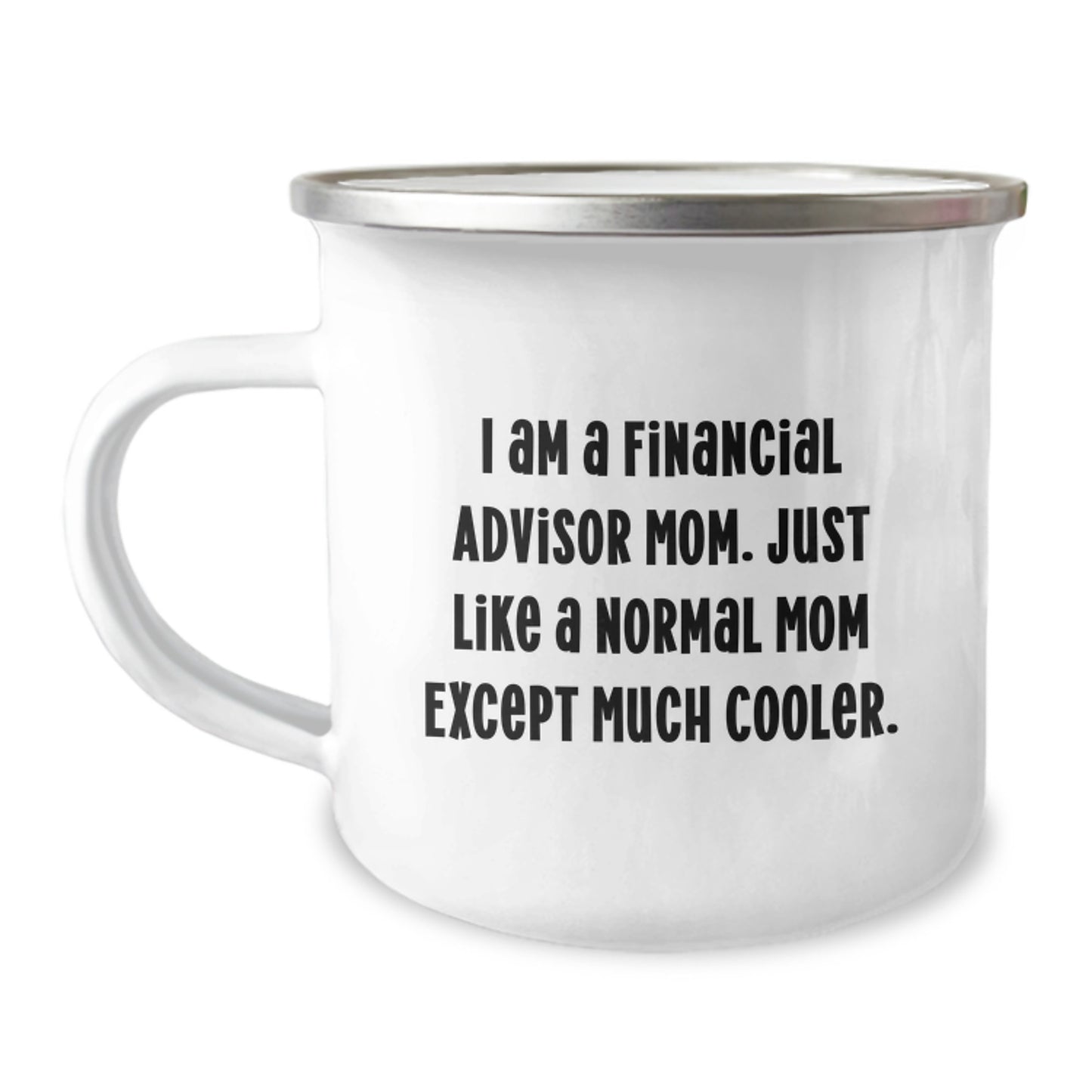 Funny Financial Advisor Mom Camping Mug for Valentine's Gifts from Friends - I Am A Financial Advisor Mom. Just Like A Normal Mom Except Much Cooler. - Image 1