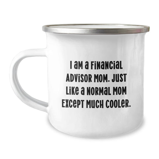Funny Financial Advisor Mom Camping Mug for Valentine's Gifts from Friends - I Am A Financial Advisor Mom. Just Like A Normal Mom Except Much Cooler. - Image 1
