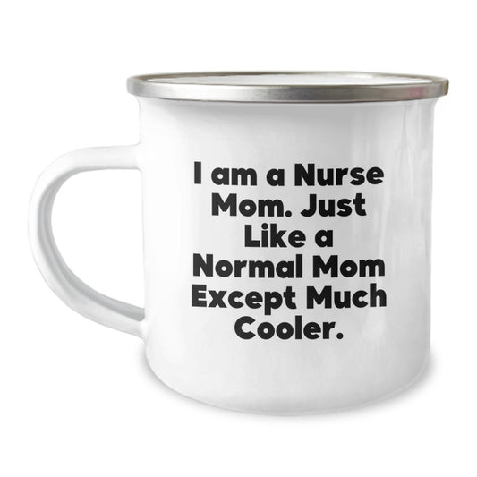 Funny Nurse Mom Camping Mug - Unique Gifts from Men to Women for Valentine's - 'I Am A Nurse Mom. Just Like A Normal Mom Except Much Cooler.' - Image 1