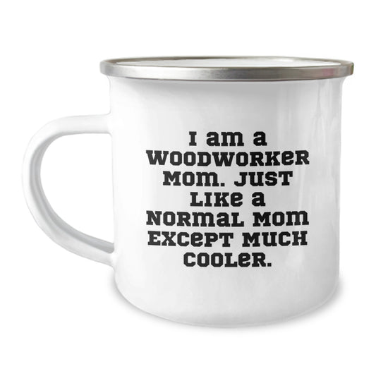 Funny Woodworker Gifts, Valentine's Unique Gifts for Woodworker Friends, Woodworker Camping Mug - 'I Am A Woodworker Mom. Just Like A Normal Mom Except Much Cooler.' - Image 1