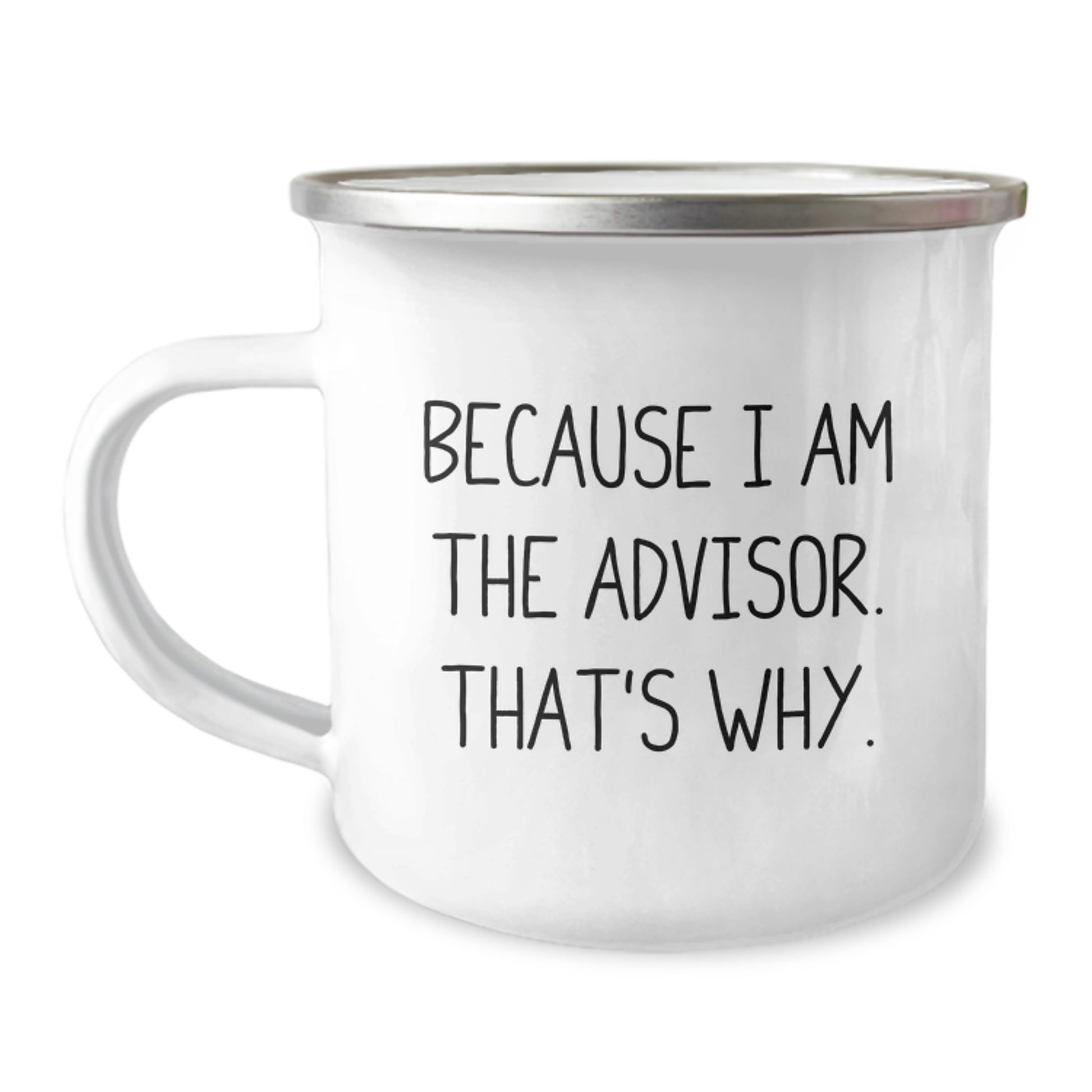 Gifts from the Advisor, Funny Valentine's Unique Gifts for Advisor, Camping Mug with 'Because I Am The Advisor. That's Why.' - Image 1