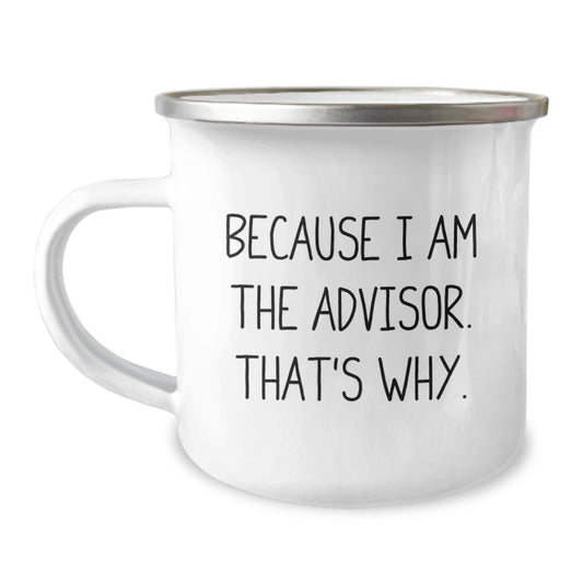 Gifts from the Advisor, Funny Valentine's Unique Gifts for Advisor, Camping Mug with 'Because I Am The Advisor. That's Why.' - Image 1
