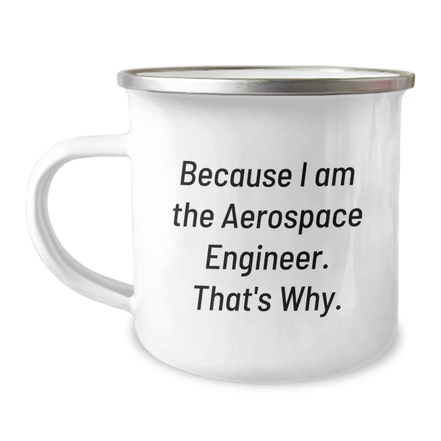 Unique Valentine's Gifts from Friends for Aerospace Engineer Camping Mug - Funny Quote Because I Am The Aerospace Engineer That's Why - Image 1
