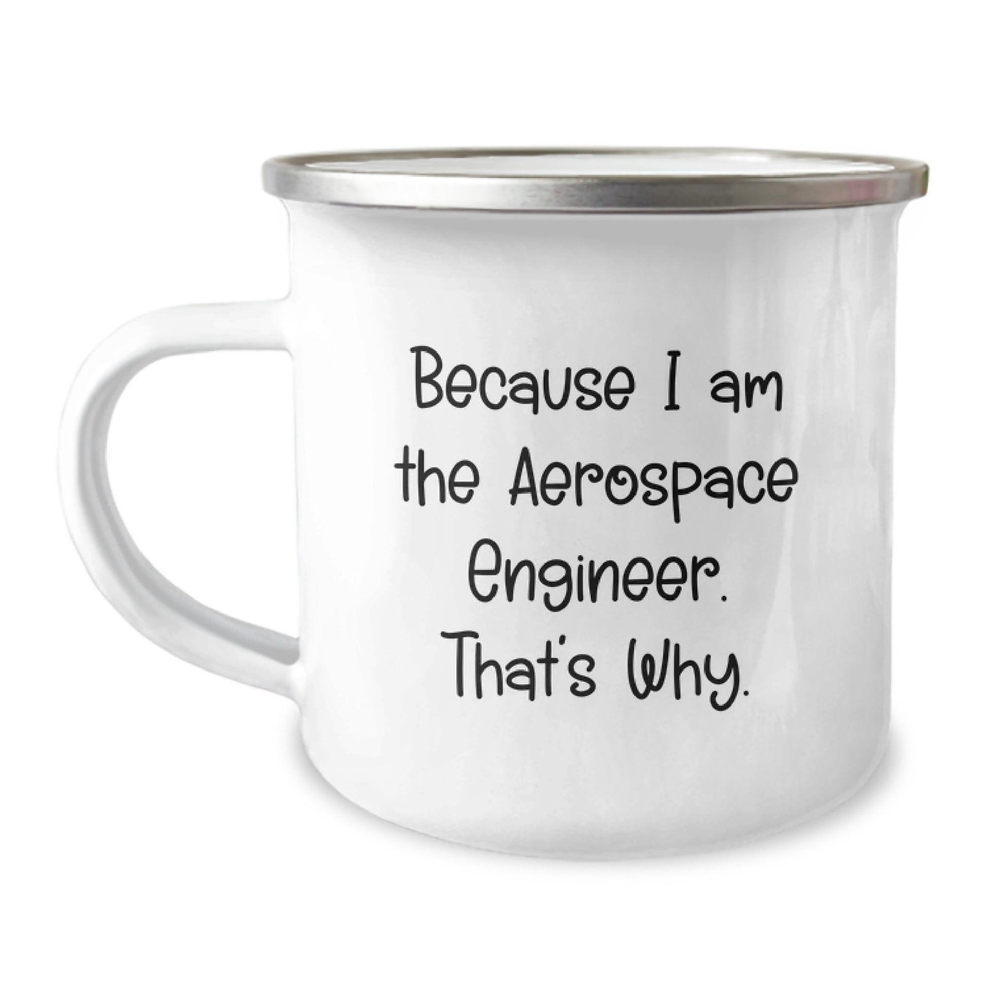 Funny Aerospace Engineer Gifts from Men to Friends - Because I Am The Aerospace Engineer. That's Why. - Cute Valentine's Unique Camping Mug for Aerospace Engineer Lovers - Image 1