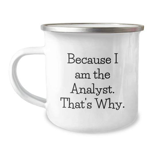 Funny Analyst Gifts for Men, Unique Christmas Unique Gifts from Family to Friends, Because I Am The Analyst. That's Why. Camping Mug - Image 1