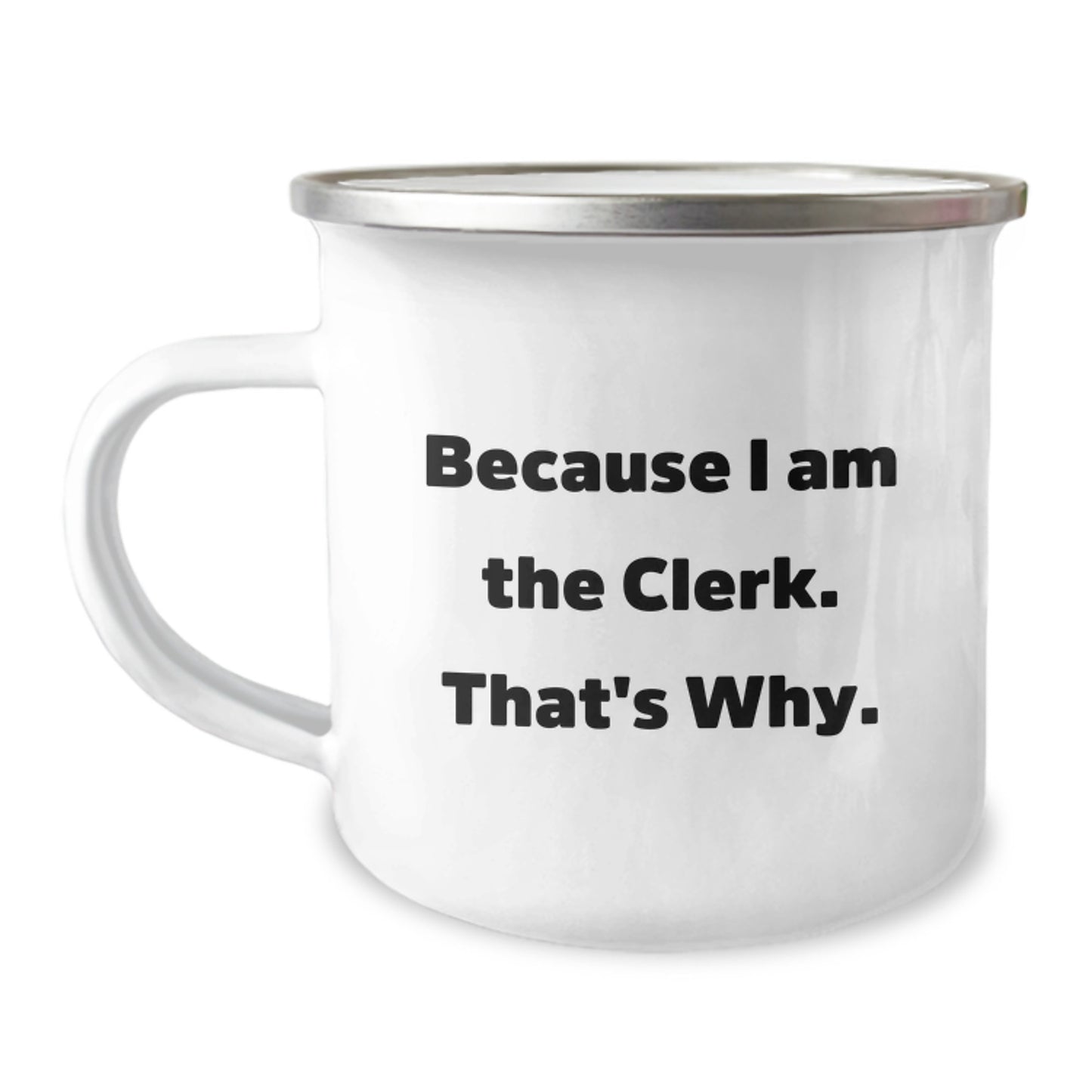 Funny Clerk Camping Mug Gifts from Friends for Valentine's - 'Because I Am The Clerk. That's Why.' Stainless Steel Enamel - Image 1