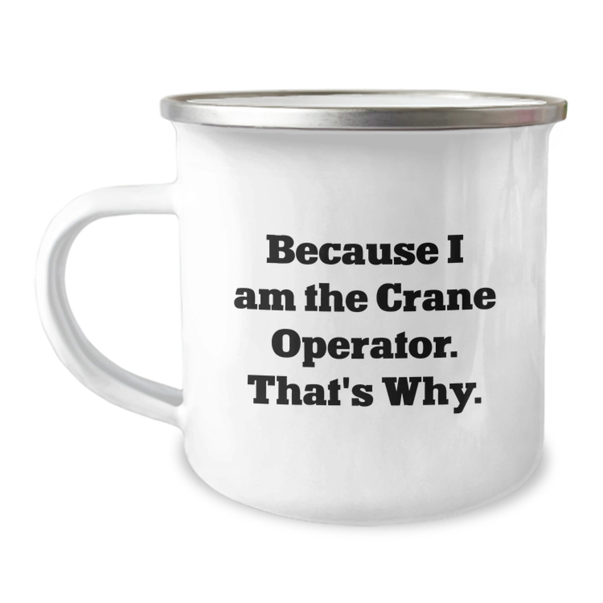 Funny Crane Operator Gifts from Friends for Men Crane Operators - Because I Am The Crane Operator. That's Why. Camping Mug, Unique Christmas Unique Gifts for Him - Image 1