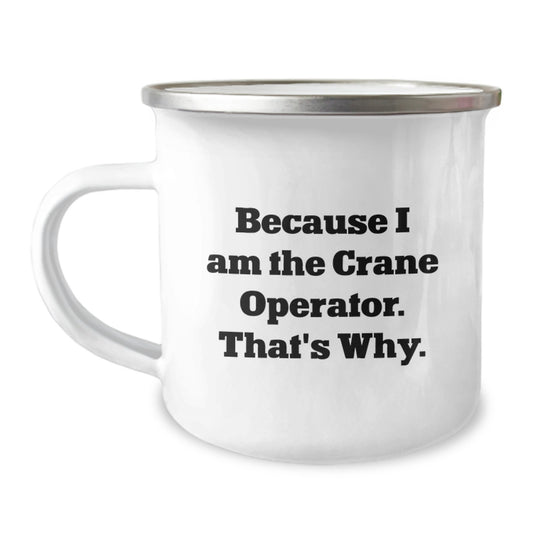 Funny Crane Operator Gifts from Friends for Men Crane Operators - Because I Am The Crane Operator. That's Why. Camping Mug, Unique Christmas Unique Gifts for Him - Image 1