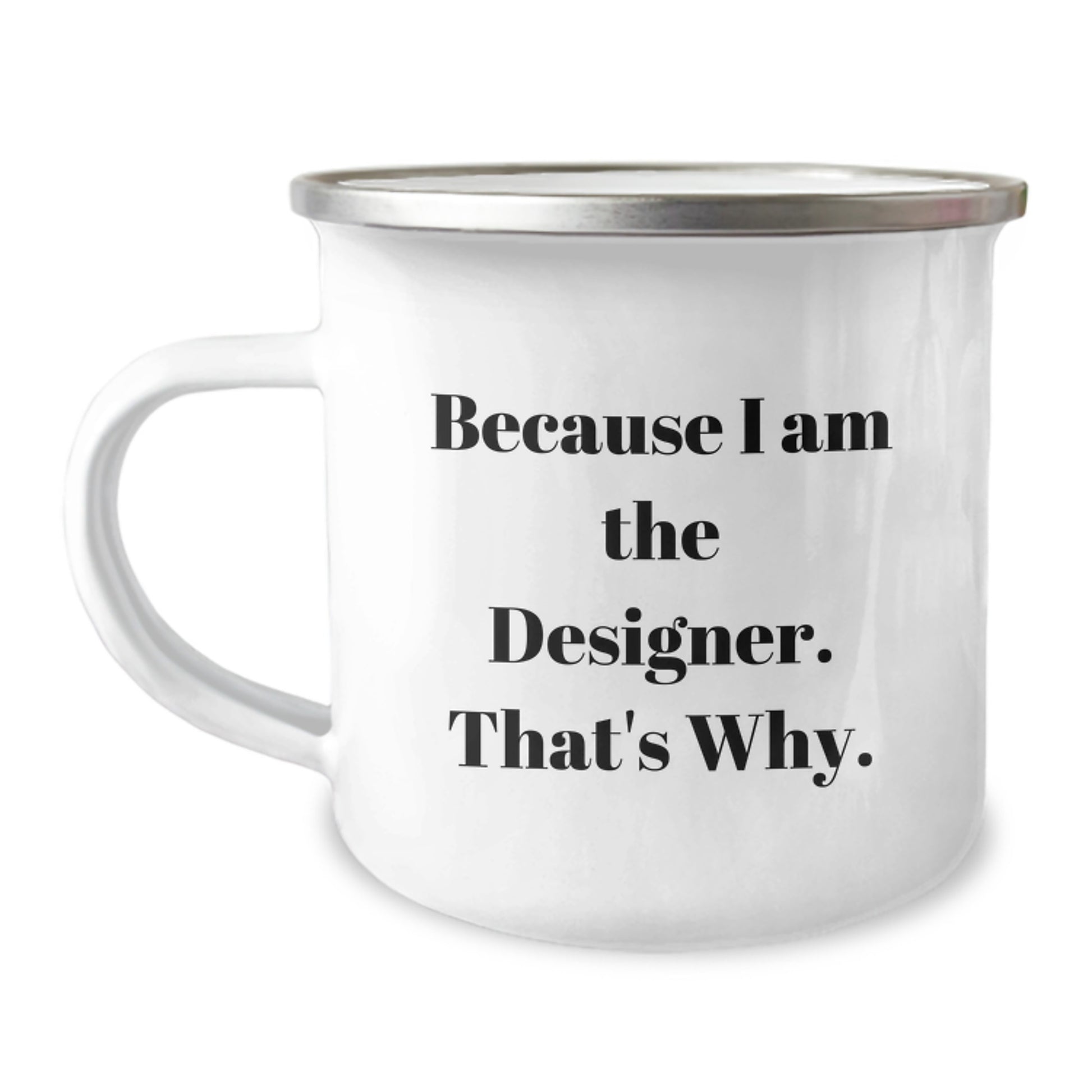 Funny Designer Gifts from Friends, Unique Camping Mugs with Quote 'Because I Am The Designer. That's Why.', Christmas Unique Gifts for Designer - Image 1