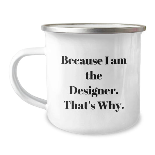Funny Designer Gifts from Friends, Unique Camping Mugs with Quote 'Because I Am The Designer. That's Why.', Christmas Unique Gifts for Designer - Image 1