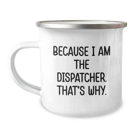 Dispatcher Gifts for Men, Funny Camping Mug Because I Am The Dispatcher, That's Why. Birthday Unique Gifts - Image 1