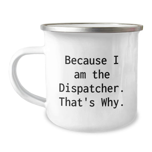 Funny Dispatcher Camping Mug Gifts for Friends from Dispatcher Because I Am The Dispatcher That's Why Birthday Unique Gifts - Image 1