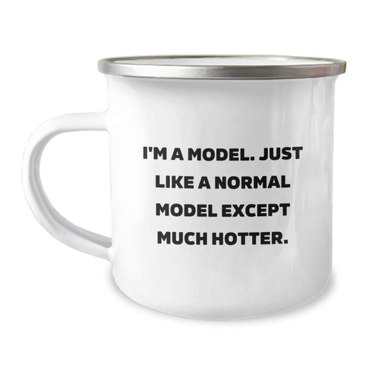 Funny Model Gifts - I'm A Model. Just Like A Normal Model Except Much Hotter. Unique Father's Day Unique Gifts for Men Camping Mug - Image 1