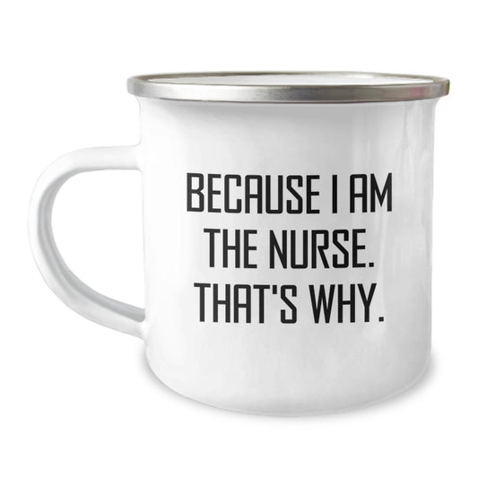 Funny Nurse Gifts from Men for Nurse on Birthday Unique Camping Mug Because I Am The Nurse That's Why. - Image 1