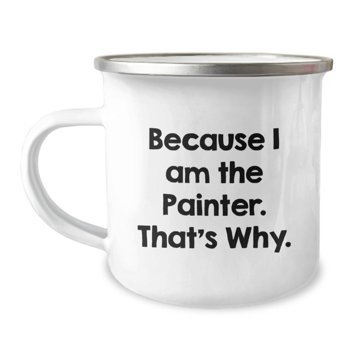 Funny Painters Camping Mug, Birthday Unique Gifts for Men, Women, Friends, Coworkers, Family - 'Because I Am The Painter. That's Why.' - Image 1