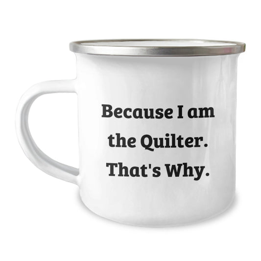 Quilter Inspiration Gifts for Birthday from Friends, Because I Am The Quilter. That's Why. Funny Camping Mug 12 oz Stainless Steel Enamel Finish - Image 1