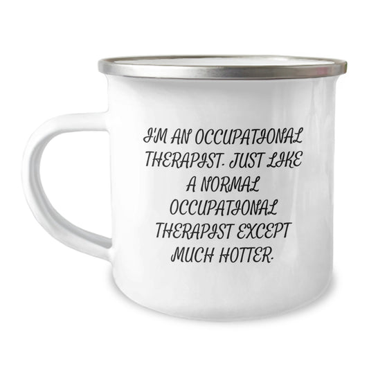Funny Occupational Therapist Gifts from Friends for Dad's Special Day - Camping Mug, I'm An Occupational Therapist. Just Like A Normal Occupational Therapist Except Much Hotter. - Image 1