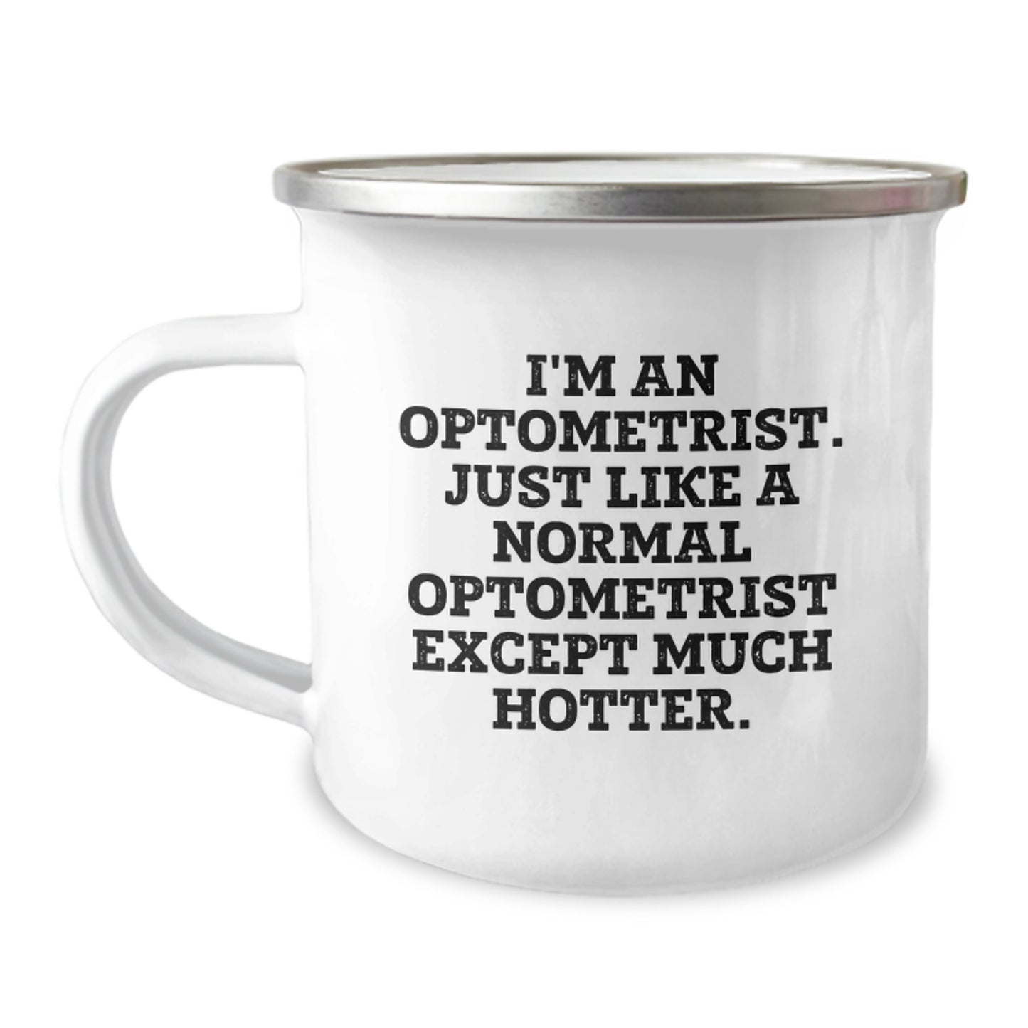 Funny Optometrist Gifts for Men - 'I'm An Optometrist. Just Like A Normal Optometrist Except Much Hotter.' 12 oz Stainless Steel Camping Mug for Dad - Image 1