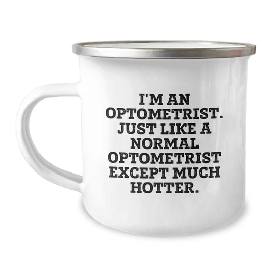 Funny Optometrist Gifts for Men - 'I'm An Optometrist. Just Like A Normal Optometrist Except Much Hotter.' 12 oz Stainless Steel Camping Mug for Dad - Image 1