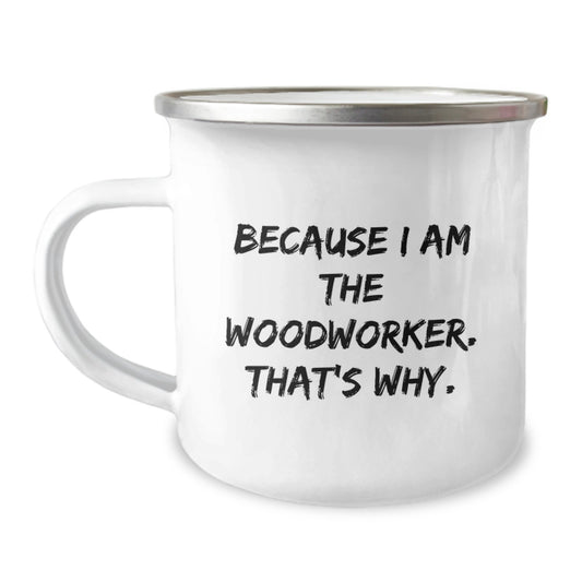 Funny Woodworker Gifts from Friends for Men, Unique Christmas Unique Gifts for Woodworker, Camping Mug with Quote 'Because I Am The Woodworker. That's Why.' - Image 1