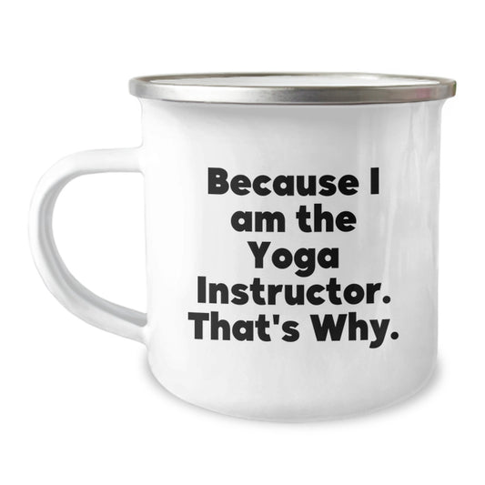 Funny Yoga Instructor Quotes Gifts from Friends to Yoga Instructor Camping Mug - Because I Am The Yoga Instructor. That's Why. Christmas Unique Gifts - Image 1
