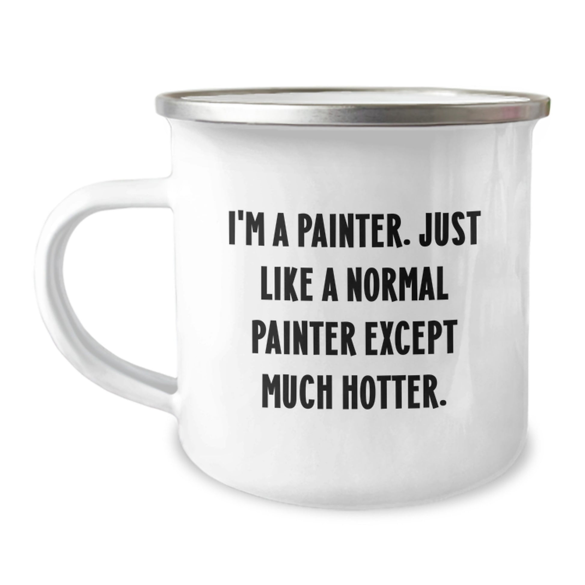 Funny Painter Gifts from Dad - 'I'm A Painter. Just Like A Normal Painter Except Much Hotter.' Enamel Camping Mug for Painter Enthusiasts - Image 1