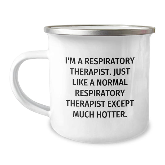 Funny Inspirational Respiratory Therapist Gifts from Family - Mother's Day Unique Camping Mug - 'I'm A Respiratory Therapist. Just Like A Normal Respiratory Therapist Except Much Hotter.' - Image 1