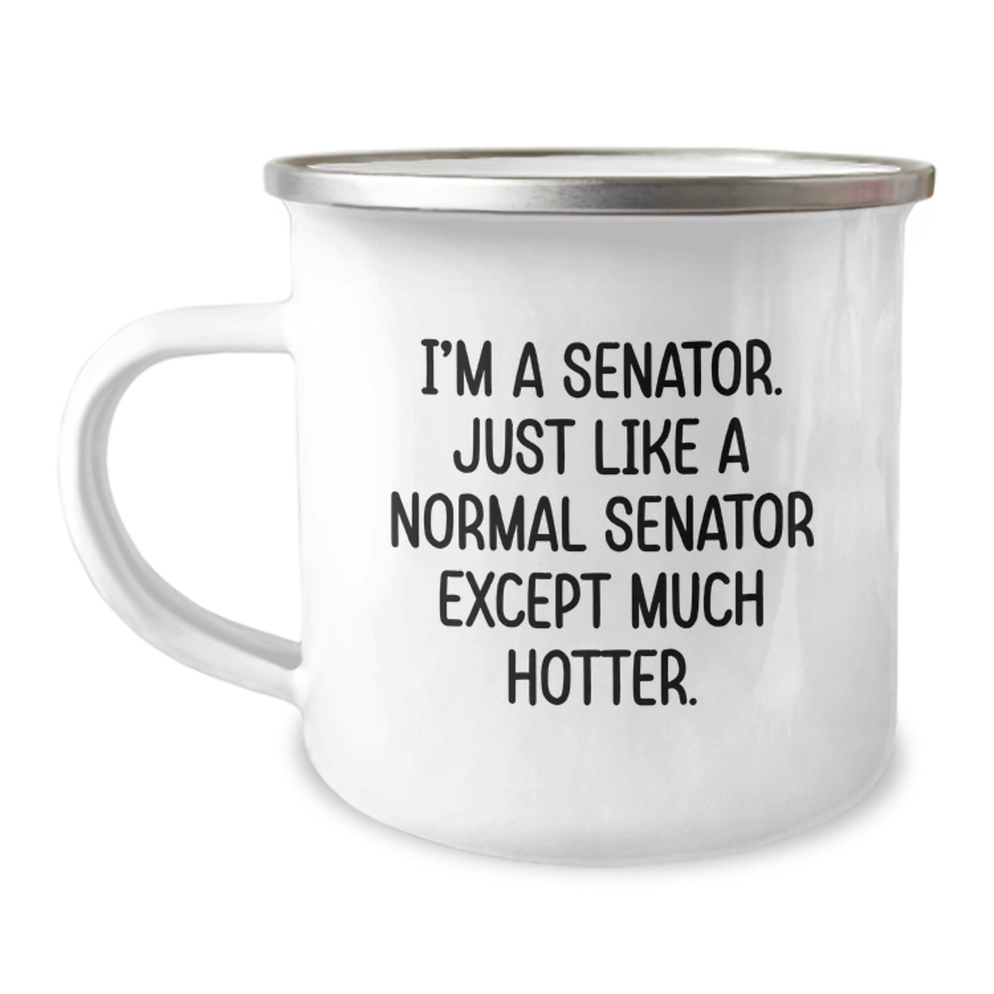 Gifts from Family, Senator Camping Mug - Funny Quote, I'm A Senator. Just Like A Normal Senator Except Much Hotter., Perfect for Senator Gifts on Mother's Day - Image 1