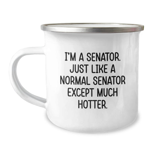 Gifts from Family, Senator Camping Mug - Funny Quote, I'm A Senator. Just Like A Normal Senator Except Much Hotter., Perfect for Senator Gifts on Mother's Day - Image 1