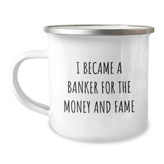 Gifts from Coworkers to Bankers - Funny Camping Mug - Unique Christmas Unique Gifts for Bankers, Men, Women - Inspirational Quote: 'I Became A Banker For The Money And Fame' - Customized Mug - Image 1