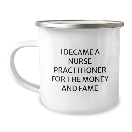 Funny Gifts for Nurse Practitioner Birthday Unique Mug, 'I Became A Nurse Practitioner For The Money And Fame', Camping Mug for Friends Family Coworkers - Image 1